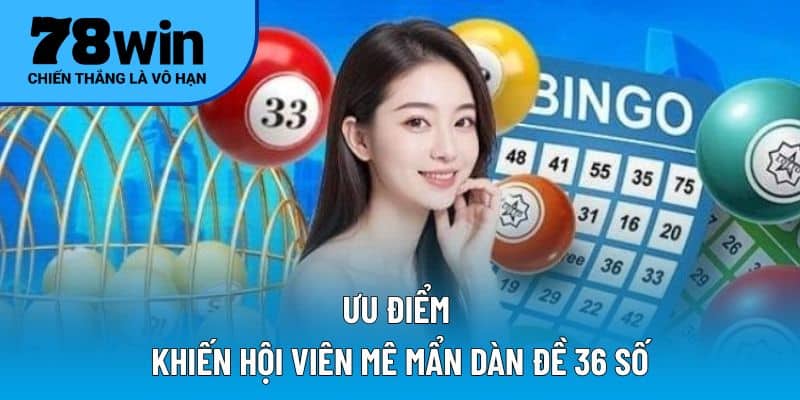 Ưu điểm khiến hội viên mê mẩn dàn đề 36 số