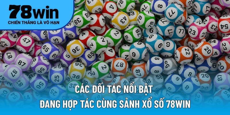 Các đối tác nổi bật đang hợp tác cùng sảnh xổ số 78WIN